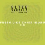 Eltee Skhillz – FLCI (Fresh Like Chief Ikuku) ft. Jason Jae