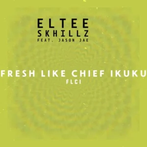 Eltee Skhillz – FLCI (Fresh Like Chief Ikuku) ft. Jason Jae