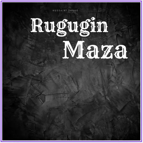 Hussaini Danko – Rugugin Maza Mp3 Download