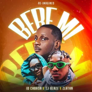 ID Cabasa – Bere Mi (Reimagined) Ft. Zlatan & T.I Blaze