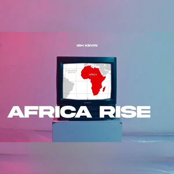 Ish Kevin – Africa Rise Mp3 Download