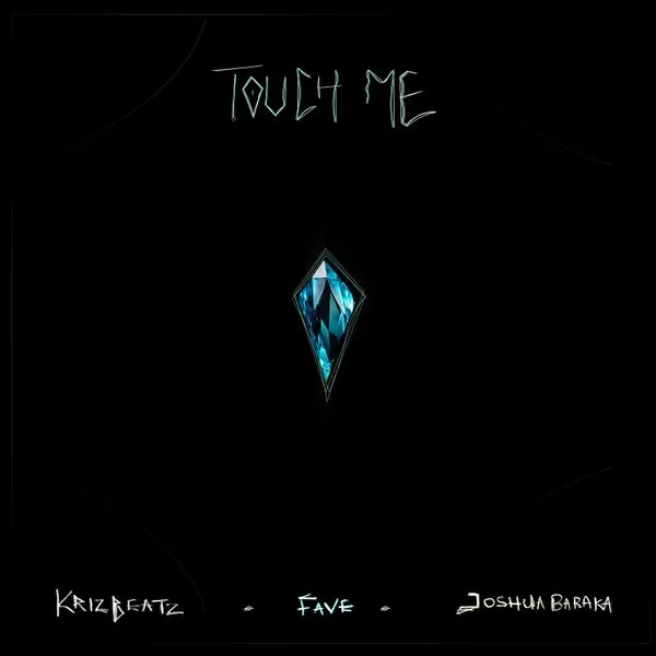 Krizbeatz – Touch Me Ft. Fave & Joshua Baraka