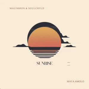 MAUIMØON – SUNRISE ft. La Soülchyld featuring Maya Amolo & Maya Amolo