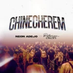 Neon Adejo – Chinecherem ft. Peterson Okopi