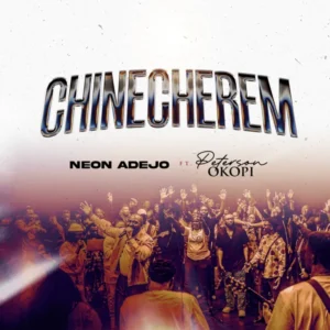 Neon Adejo – Chinecherem ft. Peterson Okopi