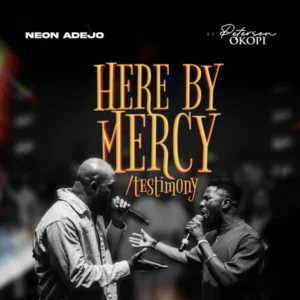 Neon Adejo – Here By Mercy / Testimony ft. Peterson Okopi