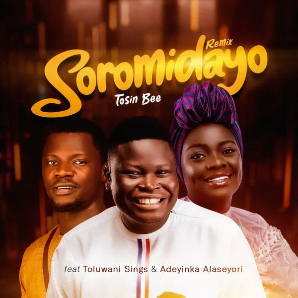 Tosin Bee – Soromidayo ft. Adeyinka Alaseyori & Toluwanisings Mp3 Download